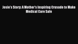 Read Josie's Story: A Mother's Inspiring Crusade to Make Medical Care Safe Ebook Online