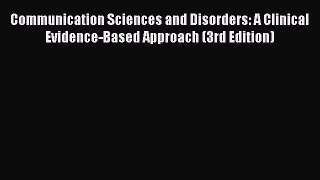 Read Communication Sciences and Disorders: A Clinical Evidence-Based Approach (3rd Edition)