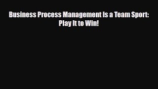 [PDF] Business Process Management Is a Team Sport: Play It to Win! Read Full Ebook