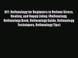 [PDF] DIY: Reflexology for Beginners to Relieve Stress Healing and Happy Living: (Reflexology