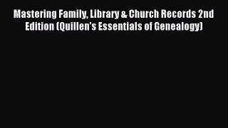 Read Mastering Family Library & Church Records 2nd Edition (Quillen's Essentials of Genealogy)