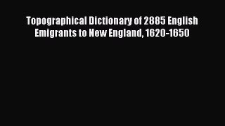 Download Topographical Dictionary of 2885 English Emigrants to New England 1620-1650 PDF Online