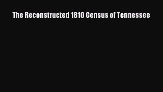 Read The Reconstructed 1810 Census of Tennessee Ebook Free