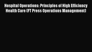 Read Hospital Operations: Principles of High Efficiency Health Care (FT Press Operations Management)
