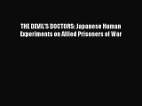 Download THE DEVIL'S DOCTORS: Japanese Human Experiments on Allied Prisoners of War PDF Free
