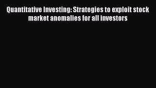 Read Quantitative Investing: Strategies to exploit stock market anomalies for all investors