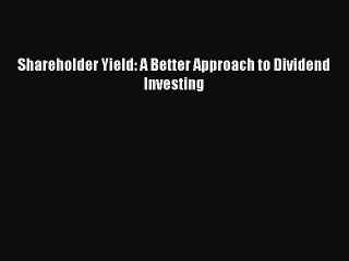 Read Shareholder Yield: A Better Approach to Dividend Investing Ebook Free