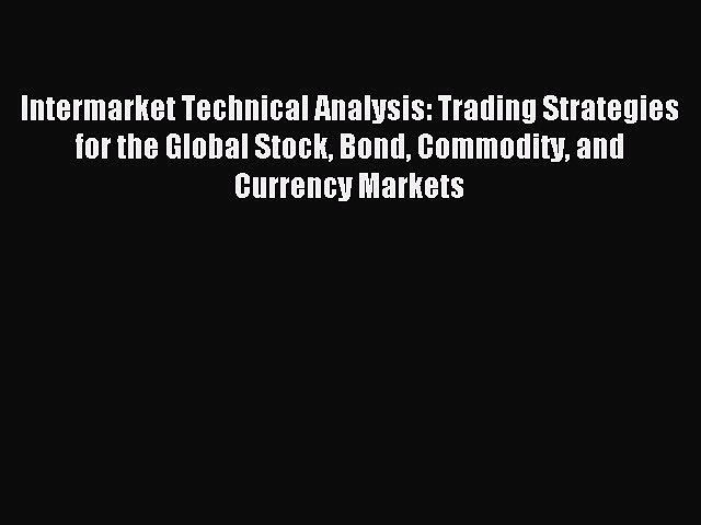 Read Intermarket Technical Analysis: Trading Strategies for the Global Stock Bond Commodity
