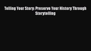 Download Telling Your Story: Preserve Your History Through Storytelling  Read Online