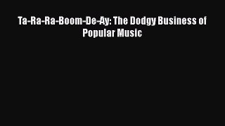PDF Ta-Ra-Ra-Boom-De-Ay: The Dodgy Business of Popular Music  Read Online