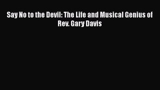 Download Say No to the Devil: The Life and Musical Genius of Rev. Gary Davis  Read Online