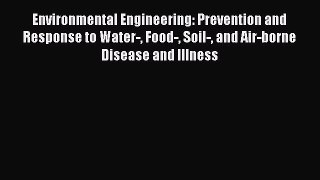 Download Environmental Engineering: Prevention and Response to Water- Food- Soil- and Air-borne