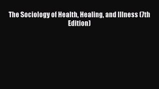 Download The Sociology of Health Healing and Illness (7th Edition) Ebook Free