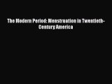 Read The Modern Period: Menstruation in Twentieth-Century America PDF Online