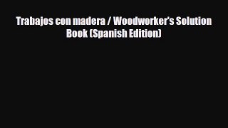 PDF Trabajos con madera / Woodworker's Solution Book (Spanish Edition) Free Books