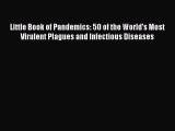 Download Little Book of Pandemics: 50 of the World's Most Virulent Plagues and Infectious Diseases
