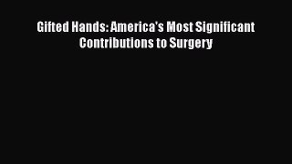 Read Gifted Hands: America's Most Significant Contributions to Surgery Ebook Free