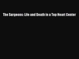 Read The Surgeons: Life and Death in a Top Heart Center Ebook Free