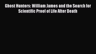 Read Ghost Hunters: William James and the Search for Scientific Proof of Life After Death Ebook