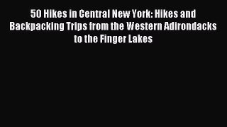 Read 50 Hikes in Central New York: Hikes and Backpacking Trips from the Western Adirondacks