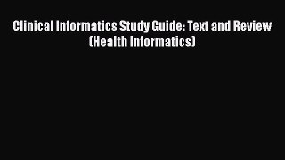 Read Clinical Informatics Study Guide: Text and Review (Health Informatics) Ebook Free