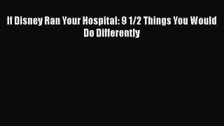 Download If Disney Ran Your Hospital: 9 1/2 Things You Would Do Differently PDF Free