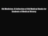 Read Old Medicine: A Collection of Old Medical Books for Students of Medical History Ebook