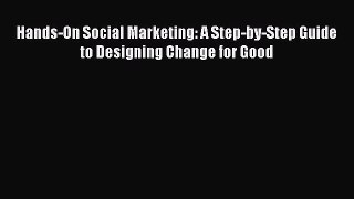 Download Hands-On Social Marketing: A Step-by-Step Guide to Designing Change for Good Ebook