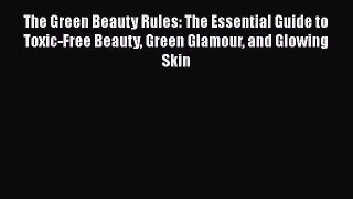 [PDF] The Green Beauty Rules: The Essential Guide to Toxic-Free Beauty Green Glamour and Glowing