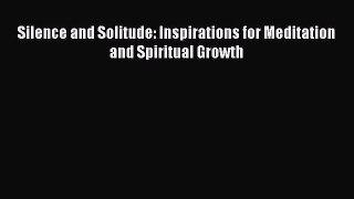 Read Silence and Solitude: Inspirations for Meditation and Spiritual Growth Ebook Free