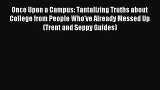 Read Once Upon a Campus: Tantalizing Truths about College from People Who've Already Messed