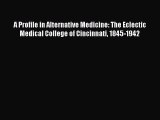 Read A Profile in Alternative Medicine: The Eclectic Medical College of Cincinnati 1845-1942