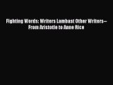Read Fighting Words: Writers Lambast Other Writers--From Aristotle to Anne Rice Ebook Free