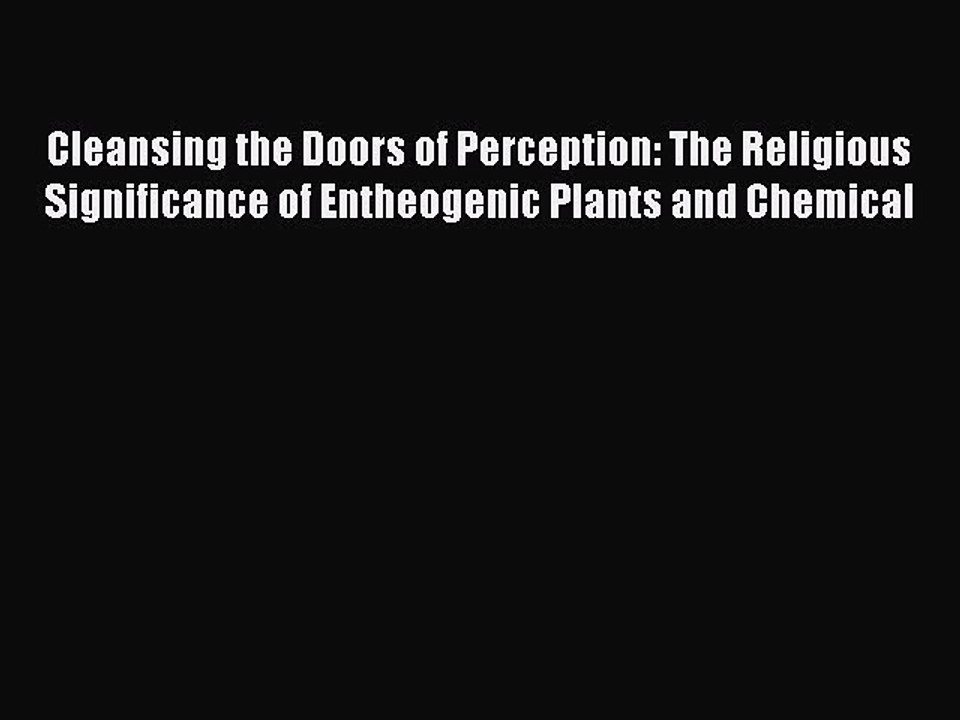 [PDF] Cleansing the Doors of Perception: The Religious Significance of Entheogenic Plants and