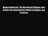 Read Modern Medicine: The New World Religion: How Beliefs Secretly Influence Medical Dogmas