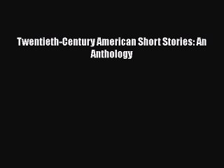 [PDF] Twentieth-Century American Short Stories: An Anthology [Read] Online