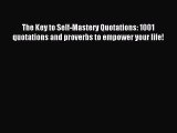 Read The Key to Self-Mastery Quotations: 1001 quotations and proverbs to empower your life!