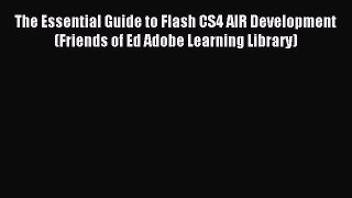 Read The Essential Guide to Flash CS4 AIR Development (Friends of Ed Adobe Learning Library)