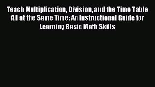 Read Teach Multiplication Division and the Time Table All at the Same Time: An Instructional