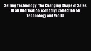 Read Selling Technology: The Changing Shape of Sales in an Information Economy (Collection