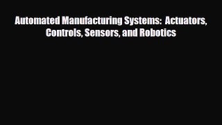 [PDF] Automated Manufacturing Systems:  Actuators Controls Sensors and Robotics Read Full Ebook