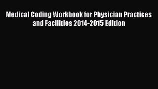 Read Medical Coding Workbook for Physician Practices and Facilities 2014-2015 Edition Ebook