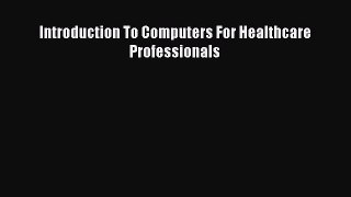 Download Introduction To Computers For Healthcare Professionals PDF Free