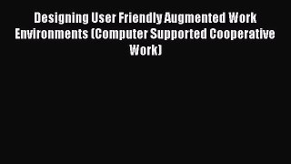 Read Designing User Friendly Augmented Work Environments (Computer Supported Cooperative Work)