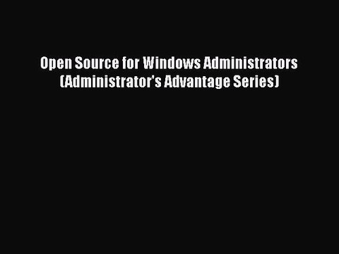 Read Open Source for Windows Administrators (Administrator's Advantage Series) Ebook Free