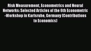 Read Risk Measurement Econometrics and Neural Networks: Selected Articles of the 6th Econometric-Workshop