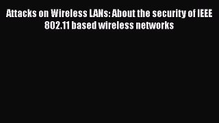 Read Attacks on Wireless LANs: About the security of IEEE 802.11 based wireless networks Ebook