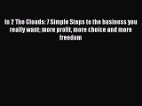 Read In 2 The Clouds: 7 Simple Steps to the business you really want more profit more choice