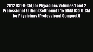 Read 2012 ICD-9-CM for Physicians Volumes 1 and 2 Professional Edition (Softbound) 1e (AMA