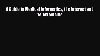 Read A Guide to Medical Informatics the Internet and Telemedicine Ebook Free